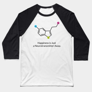 Happiness is Just a Neurotransmitter Away Baseball T-Shirt